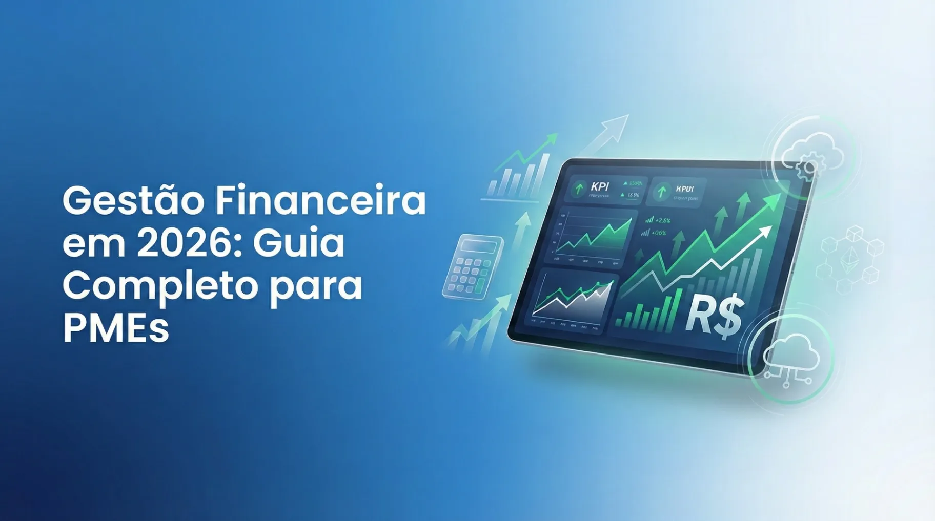 Ilustração de cabeçalho em estilo moderno e minimalista para um artigo de blog, com fundo azul gradiente. À esquerda, o texto branco em negrito diz: "Gestão Financeira em 2026: Guia Completo para PMEs". À direita, um tablet exibe gráficos de crescimento em verde e azul com setas ascendentes e o símbolo "R$". Ao redor do tablet, ícones transparentes de calculadora, nuvem, blockchain e setas de crescimento flutuam, transmitindo inovação e tecnologia financeira.